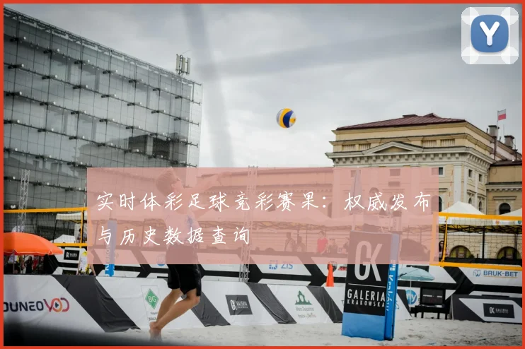 实时体彩足球竞彩赛果:权威发布与历史数据查询