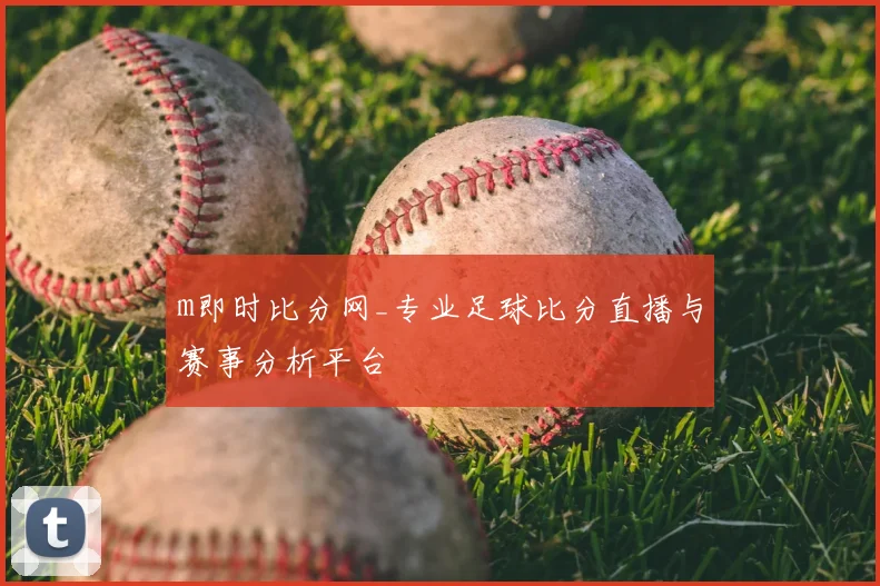 m即时比分网_专业足球比分直播与赛事分析平台
